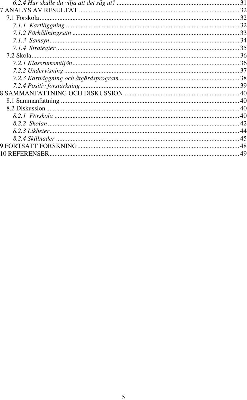 .. 38 7.2.4 Positiv förstärkning... 39 8 SAMMANFATTNING OCH DISKUSSION... 40 8.1 Sammanfattning... 40 8.2 Diskussion... 40 8.2.1 Förskola.