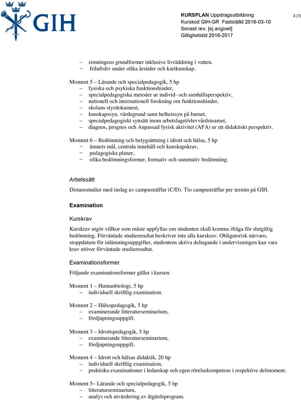 funktionshinder, skolans styrdokument, kunskapssyn, värdegrund samt helhetssyn på barnet, specialpedagogiskt synsätt inom arbetslaget/elevvårdsteamet, diagnos, prognos och Anpassad fysisk aktivitet