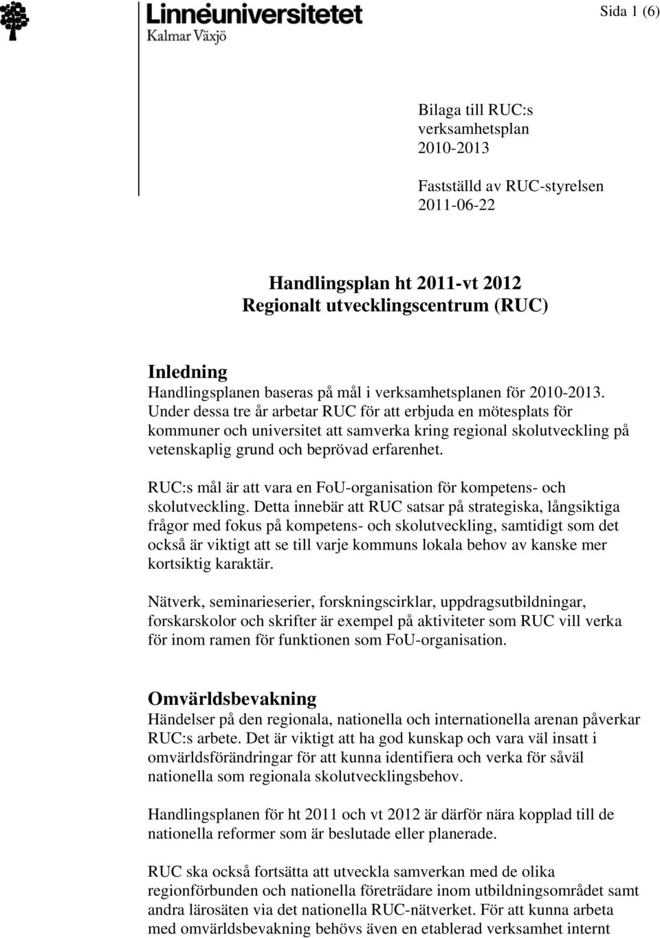 Under dessa tre år arbetar RUC för att erbjuda en mötesplats för kommuner och universitet att samverka kring regional skolutveckling på vetenskaplig grund och beprövad erfarenhet.