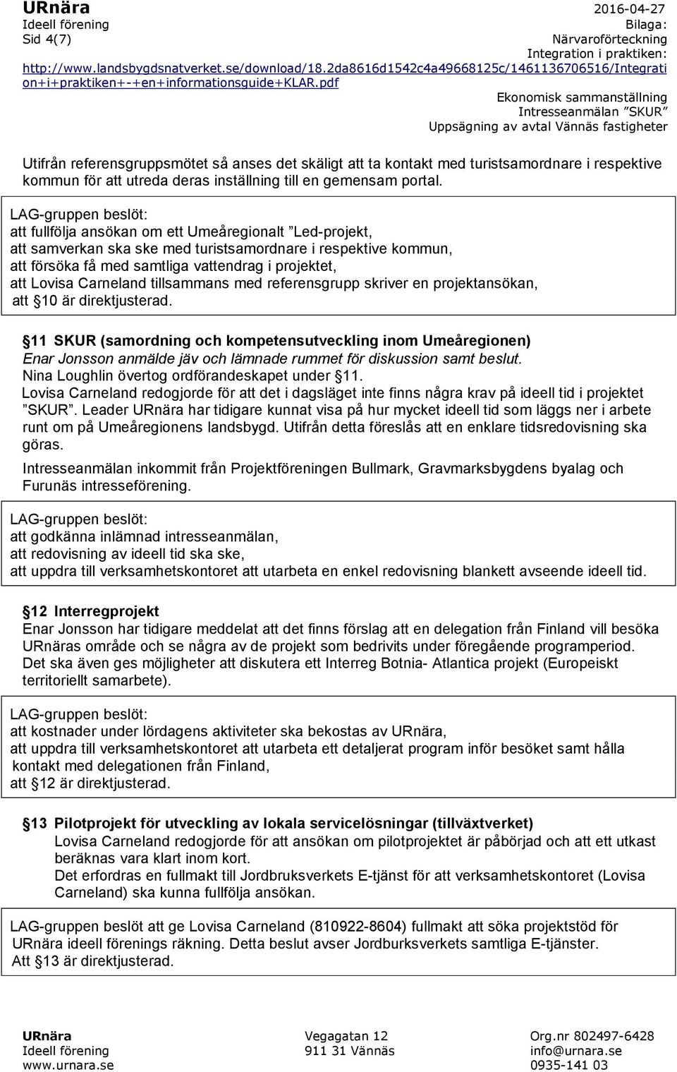 tillsammans med referensgrupp skriver en projektansökan, att 10 är direktjusterad.