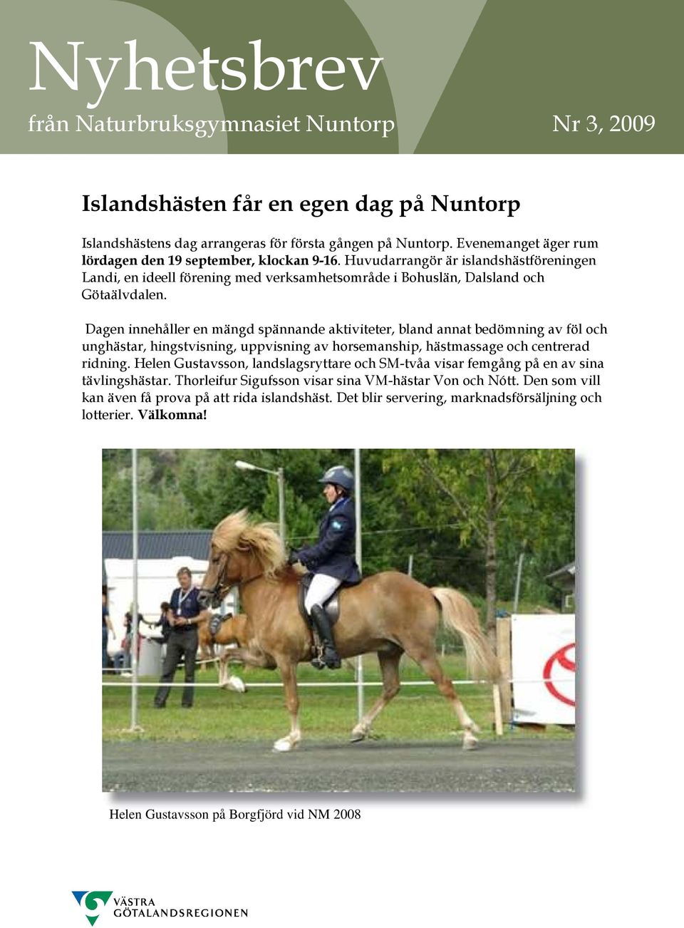 Dagen innehåller en mängd spännande aktiviteter, bland annat bedömning av föl och unghästar, hingstvisning, uppvisning av horsemanship, hästmassage och centrerad ridning.