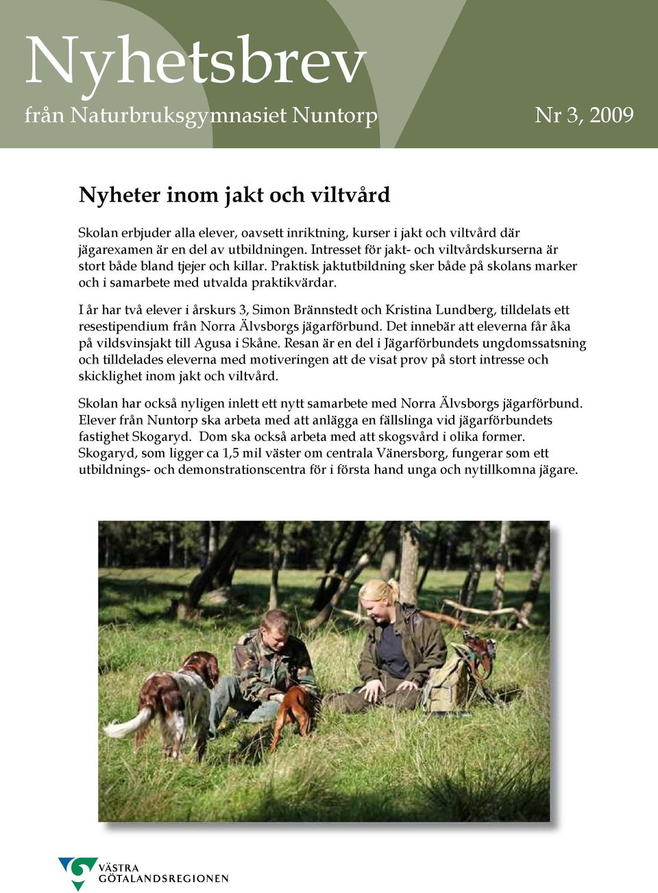 I år har två elever i årskurs 3, Simon Brännstedt och Kristina Lundberg, tilldelats ett resestipendium från Norra Älvsborgs jägarförbund.