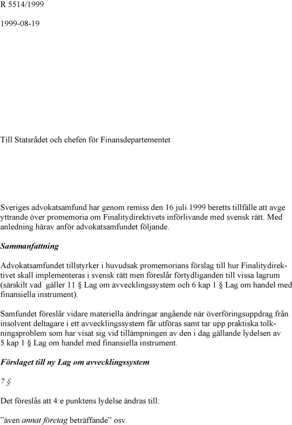 Sammanfattning Advokatsamfundet tillstyrker i huvudsak promemorians förslag till hur Finalitydirektivet skall implementeras i svensk rätt men föreslår förtydliganden till vissa lagrum (särskilt vad