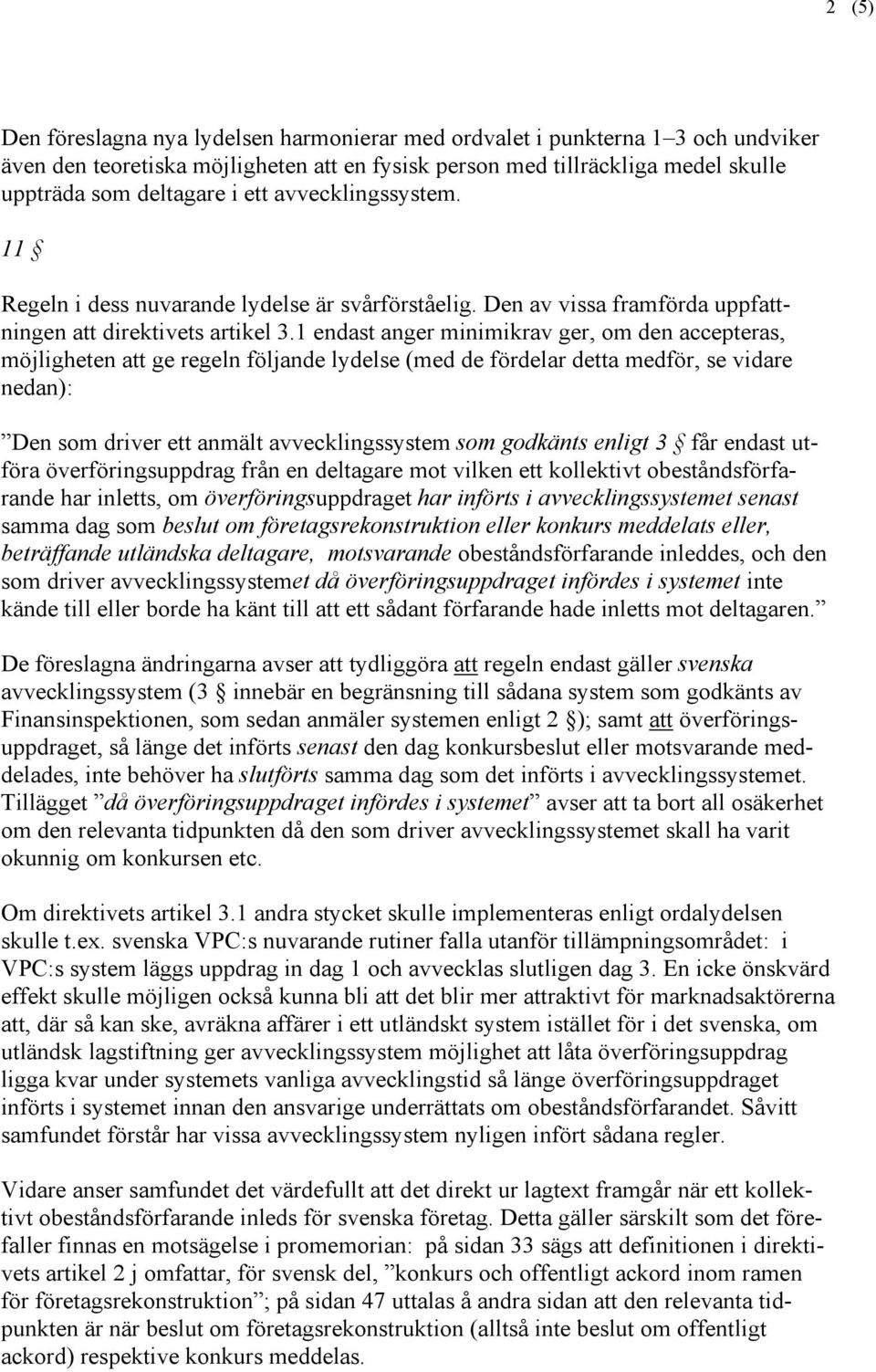 1 endast anger minimikrav ger, om den accepteras, möjligheten att ge regeln följande lydelse (med de fördelar detta medför, se vidare nedan): Den som driver ett anmält avvecklingssystem som godkänts