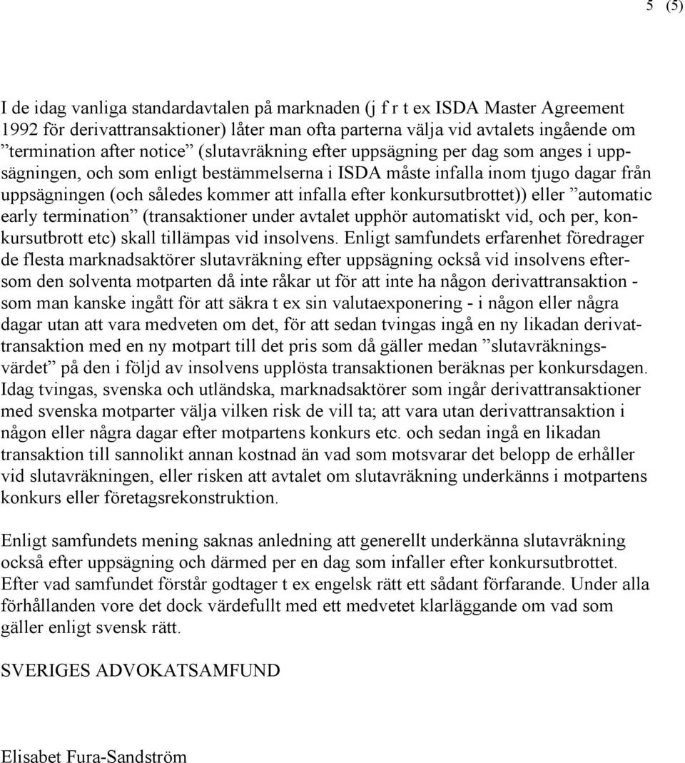 konkursutbrottet)) eller automatic early termination (transaktioner under avtalet upphör automatiskt vid, och per, konkursutbrott etc) skall tillämpas vid insolvens.