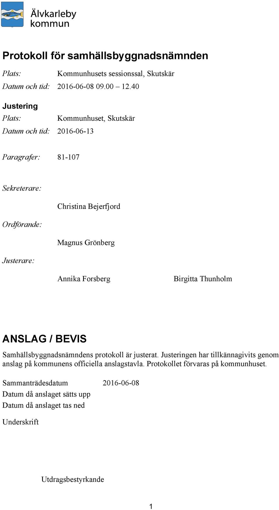 Grönberg Justerare: Annika Forsberg Birgitta Thunholm ANSLAG / BEVIS Samhällsbyggnadsnämndens protokoll är justerat.