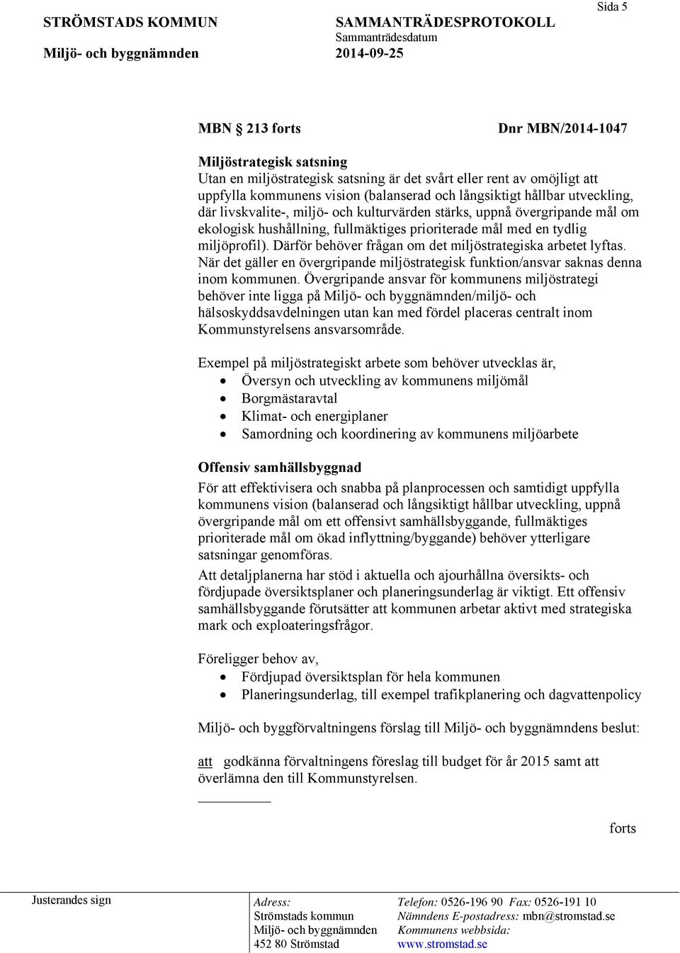 Därför behöver frågan om det miljöstrategiska arbetet lyftas. När det gäller en övergripande miljöstrategisk funktion/ansvar saknas denna inom kommunen.