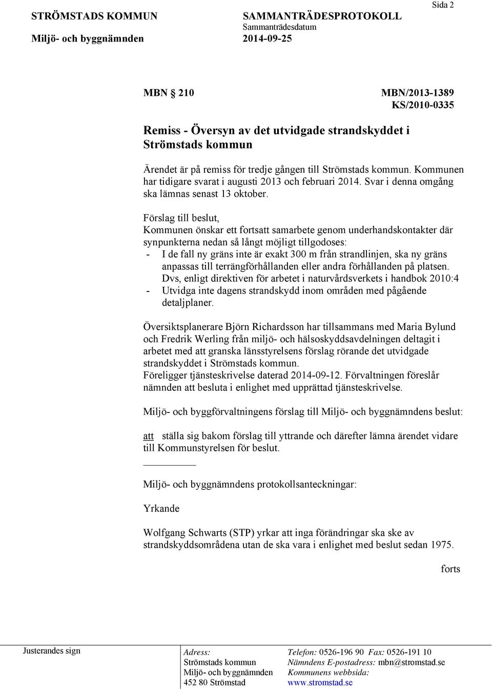 Förslag till beslut, Kommunen önskar ett fortsatt samarbete genom underhandskontakter där synpunkterna nedan så långt möjligt tillgodoses: - I de fall ny gräns inte är exakt 300 m från strandlinjen,