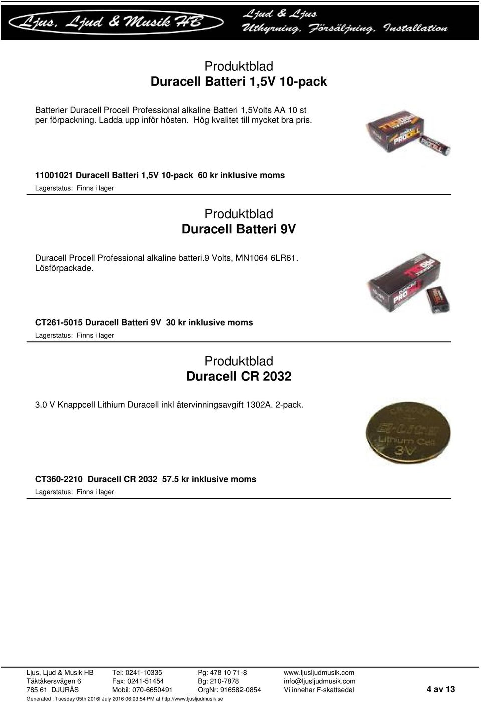 11001021 Duracell Batteri 1,5V 10-pack 60 kr inklusive moms Duracell Batteri 9V Duracell Procell Professional alkaline batteri.