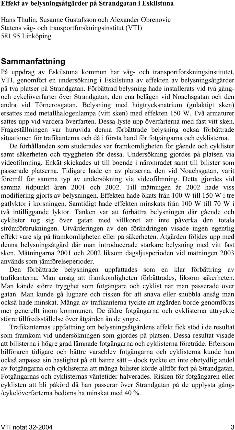 Förbättrad belysning hade installerats vid två gångoch cykelöverfarter över Strandgatan, den ena belägen vid Noachsgatan och den andra vid Törnerosgatan.