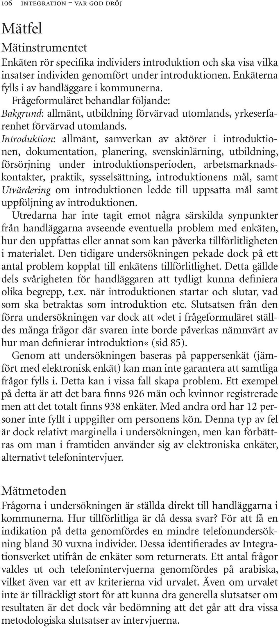 Introduktion: allmänt, samverkan av aktörer i introduktionen, dokumentation, planering, svenskinlärning, utbildning, försörjning under introduktionsperioden, arbetsmarknadskontakter, praktik,