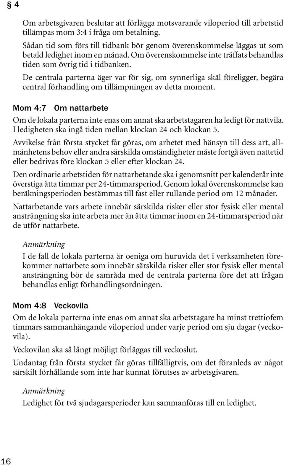 De centrala parterna äger var för sig, om synnerliga skäl föreligger, begära central förhandling om tillämpningen av detta moment.