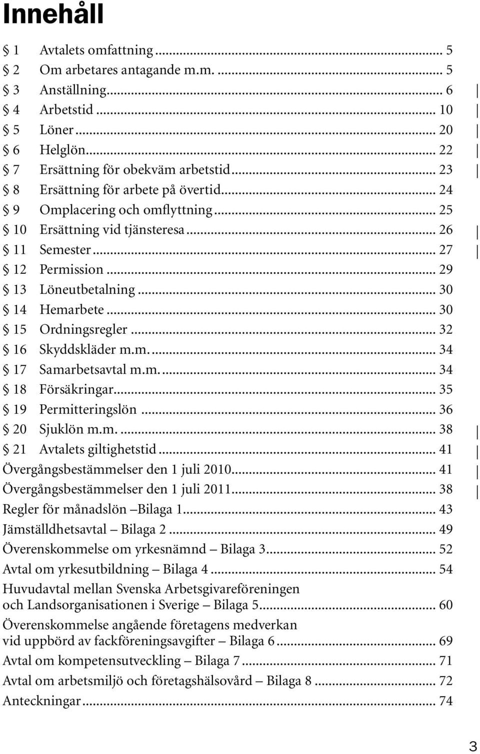.. 30 15 Ordningsregler... 32 16 Skyddskläder m.m... 34 17 Samarbetsavtal m.m... 34 18 Försäkringar... 35 19 Permitteringslön... 36 20 Sjuklön m.m... 38 21 Avtalets giltighetstid.