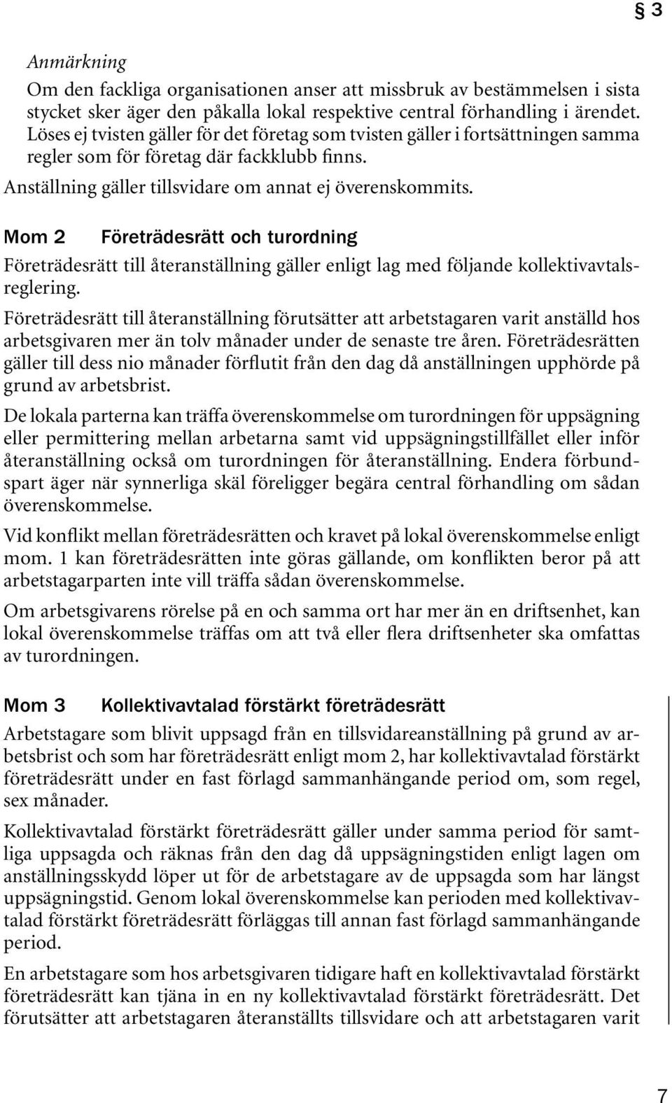 Mom 2 Företrädesrätt och turordning Företrädesrätt till återanställning gäller enligt lag med följande kollektivavtalsreglering.