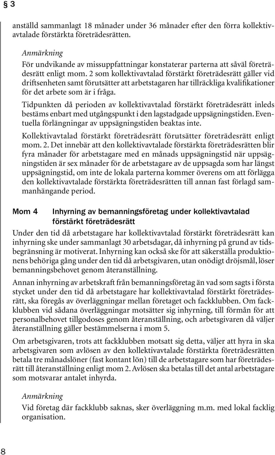 2 som kollektivavtalad förstärkt företrädesrätt gäller vid driftsenheten samt förutsätter att arbetstagaren har tillräckliga kvalifikationer för det arbete som är i fråga.