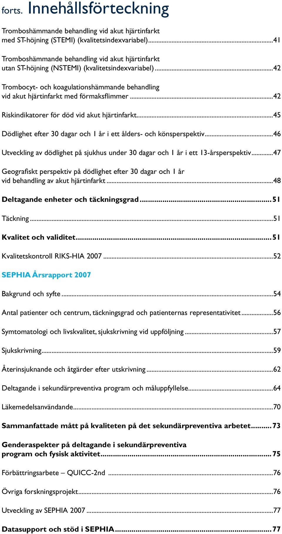 ..42 Riskindikatorer för död vid akut hjärtinfarkt...45 Dödlighet efter 3 dagar och 1 år i ett ålders- och könsperspektiv.