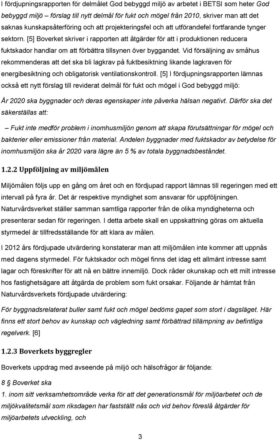 [5] Boverket skriver i rapporten att åtgärder för att i produktionen reducera fuktskador handlar om att förbättra tillsynen över byggandet.