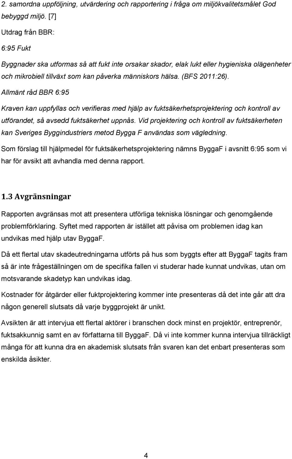 Allmänt råd BBR 6:95 Kraven kan uppfyllas och verifieras med hjälp av fuktsäkerhetsprojektering och kontroll av utförandet, så avsedd fuktsäkerhet uppnås.