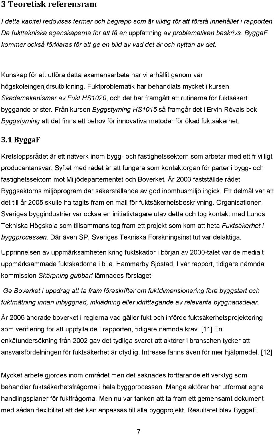 Kunskap för att utföra detta examensarbete har vi erhållit genom vår högskoleingenjörsutbildning.