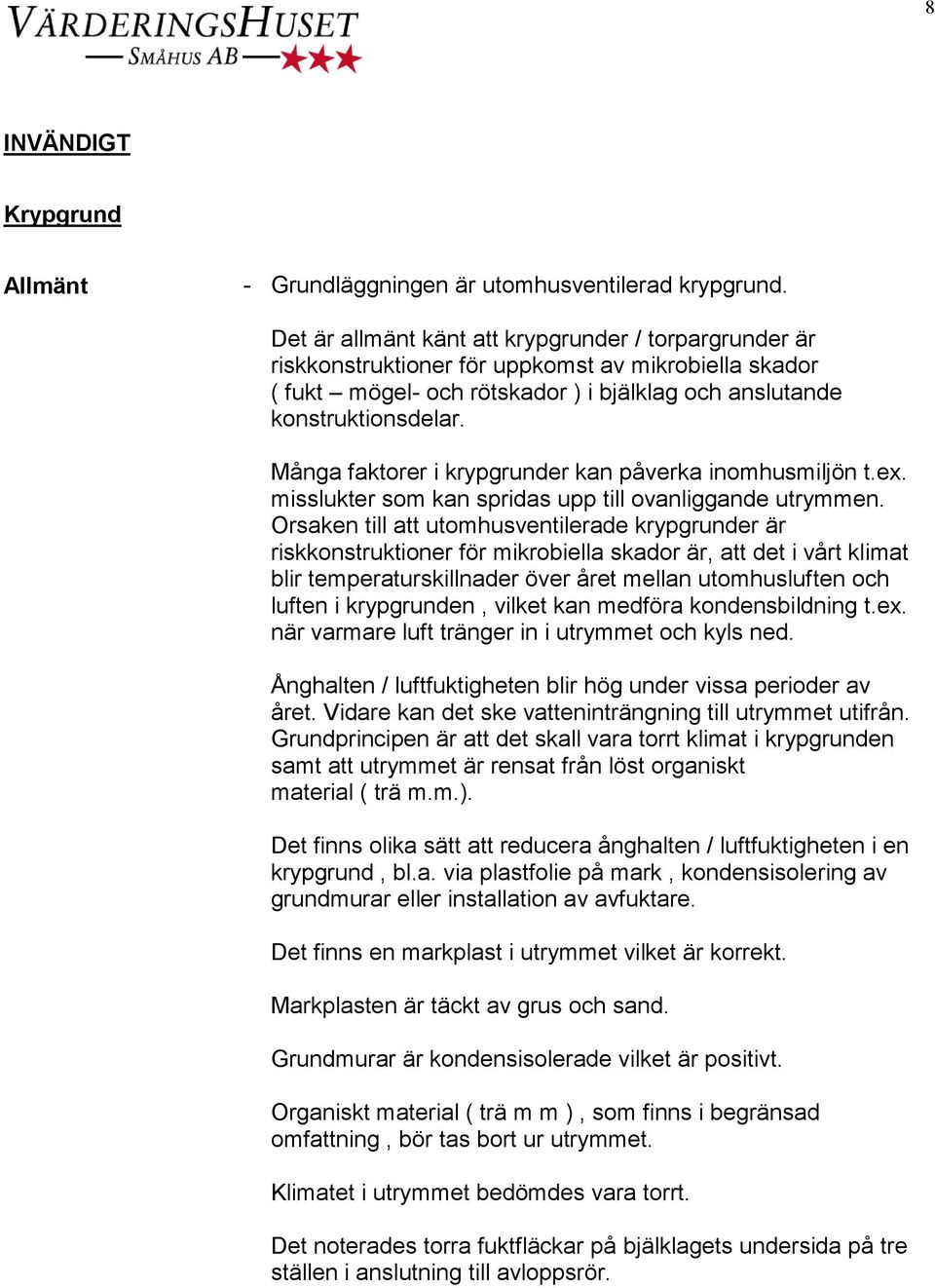 Många faktorer i krypgrunder kan påverka inomhusmiljön t.ex. misslukter som kan spridas upp till ovanliggande utrymmen.