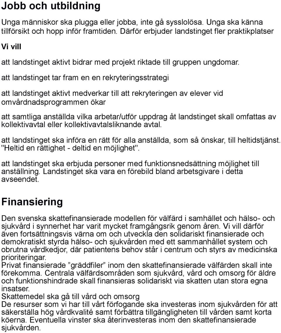 att landstinget tar fram en en rekryteringsstrategi att landstinget aktivt medverkar till att rekryteringen av elever vid omvårdnadsprogrammen ökar att samtliga anställda vilka arbetar/utför uppdrag