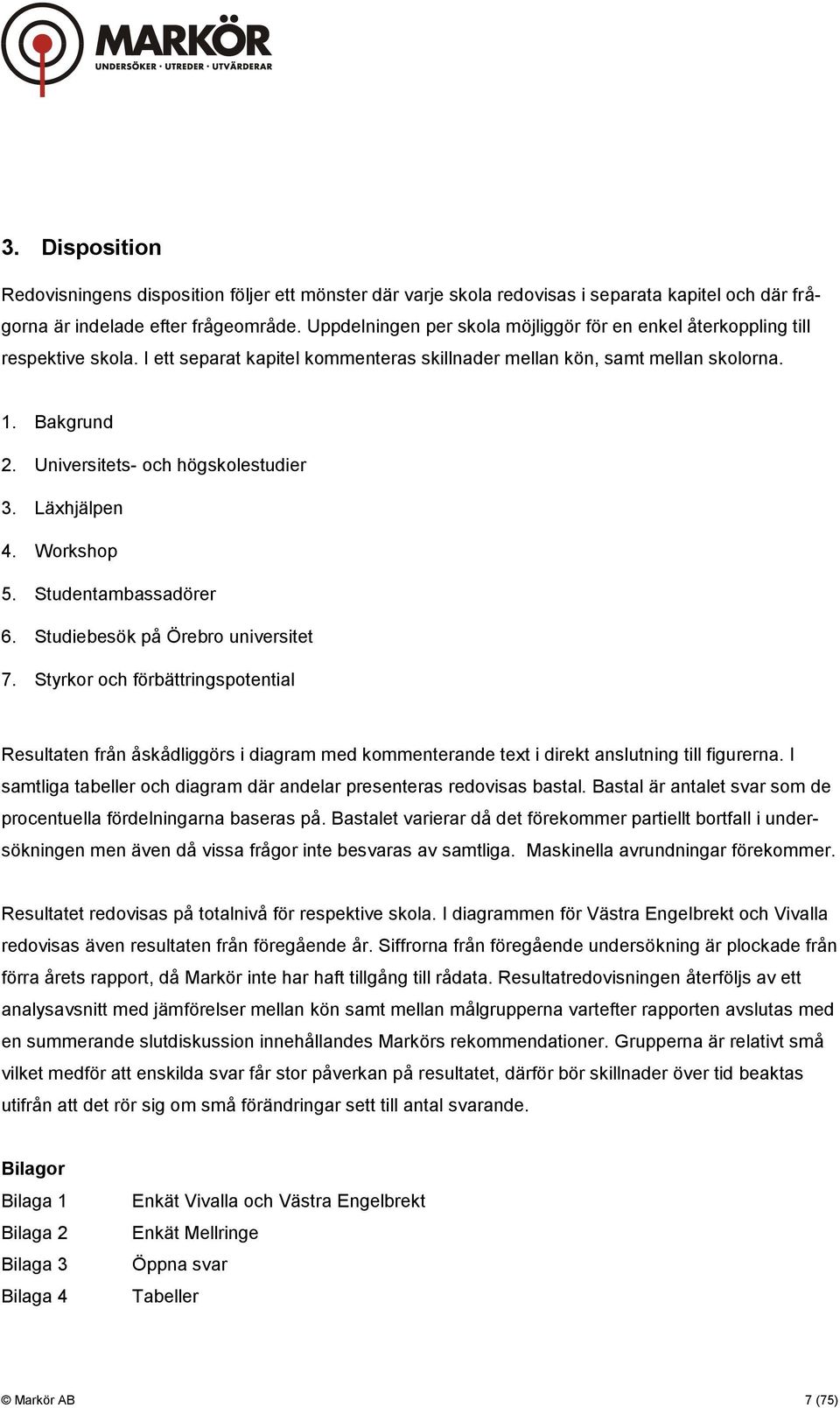 Universitets- och högskolestudier 3. Läxhjälpen 4. Workshop 5. Studentambassadörer 6. Studiebesök på Örebro universitet 7.