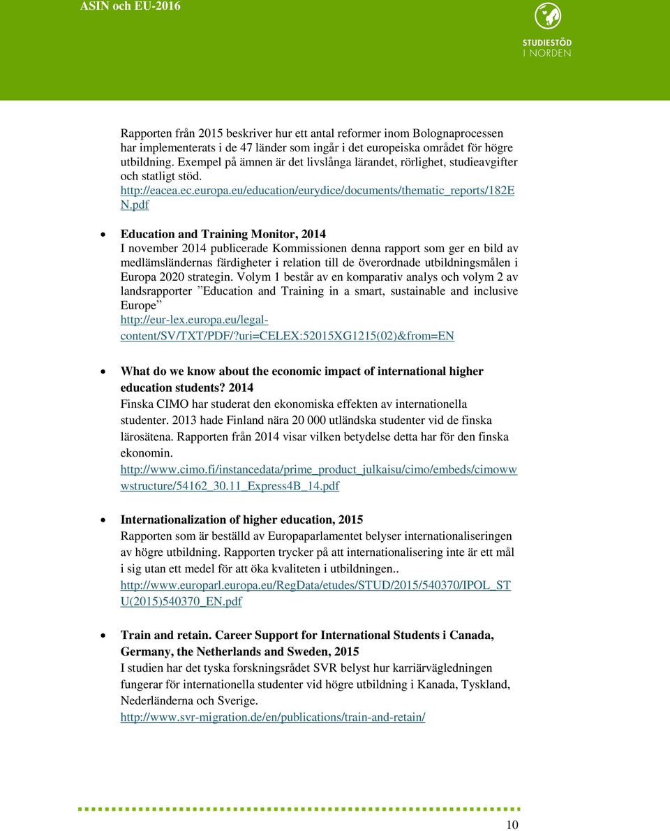 pdf Education and Training Monitor, 2014 I november 2014 publicerade Kommissionen denna rapport som ger en bild av medlämsländernas färdigheter i relation till de överordnade utbildningsmålen i