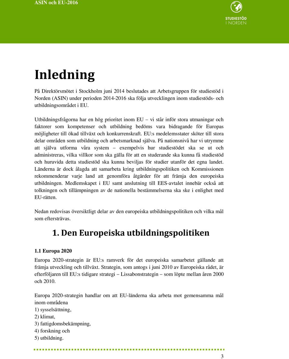 konkurrenskraft. EU:s medelemsstater sköter till stora delar områden som utbildning och arbetsmarknad själva.