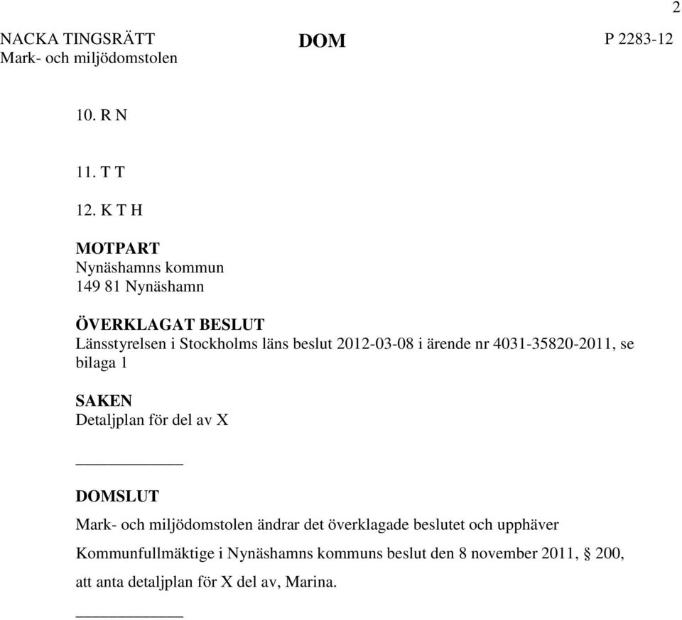 2012-03-08 i ärende nr 4031-35820-2011, se bilaga 1 SAKEN Detaljplan för del av X DOMSLUT Mark- och