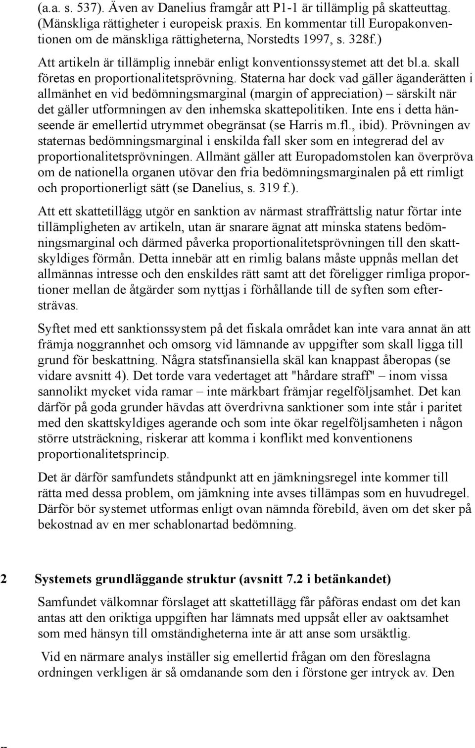 Staterna har dock vad gäller äganderätten i allmänhet en vid bedömningsmarginal (margin of appreciation) särskilt när det gäller utformningen av den inhemska skattepolitiken.