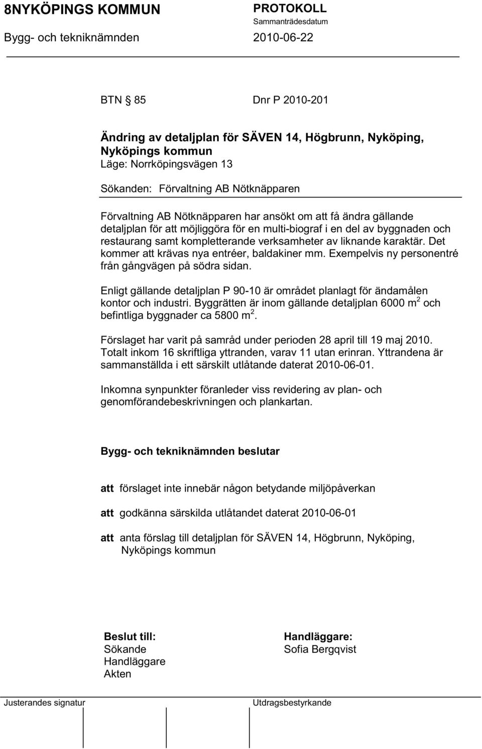Det kommer att krävas nya entréer, baldakiner mm. Exempelvis ny personentré från gångvägen på södra sidan. Enligt gällande detaljplan P 90-10 är området planlagt för ändamålen kontor och industri.