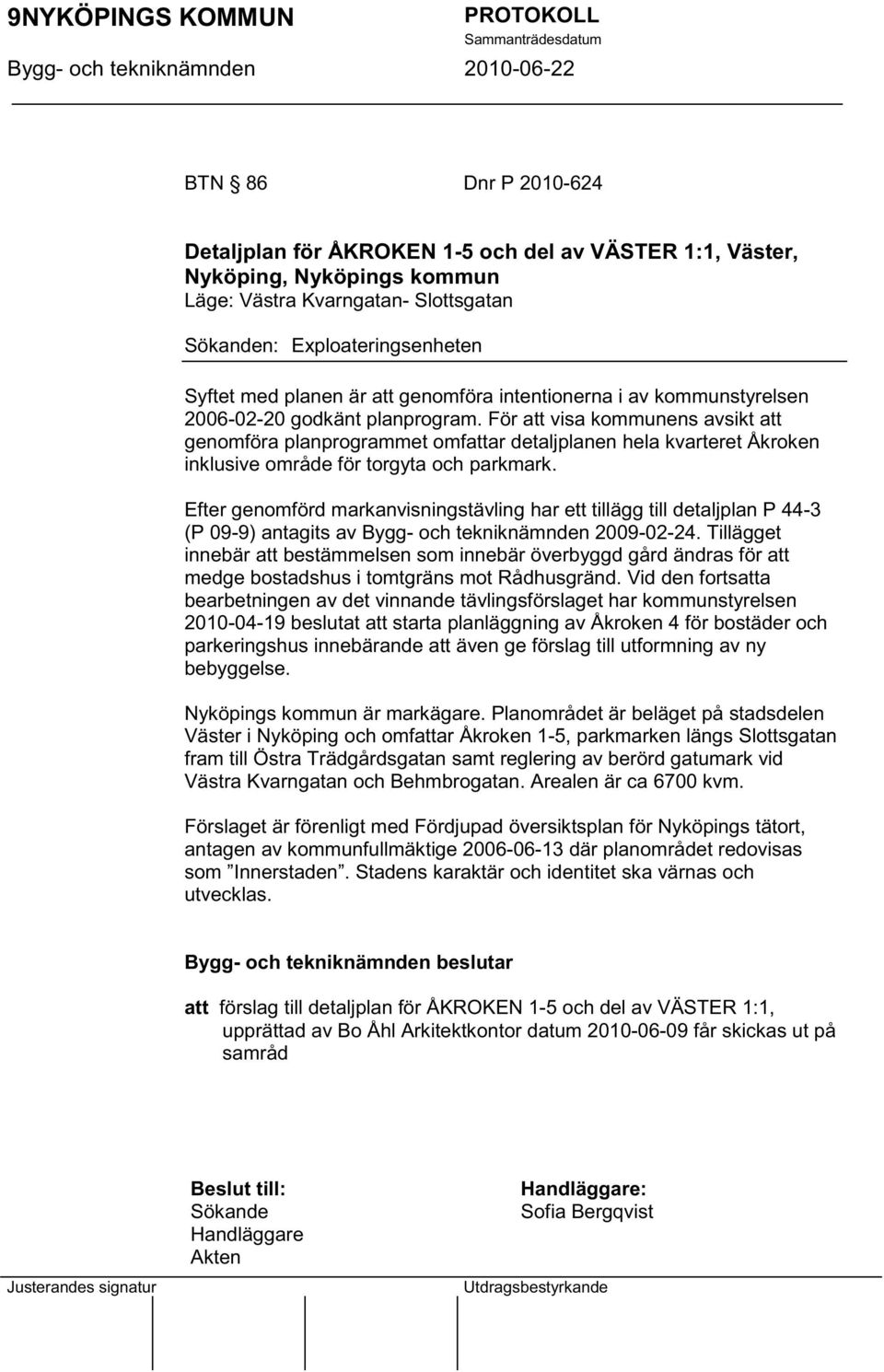 För att visa kommunens avsikt att genomföra planprogrammet omfattar detaljplanen hela kvarteret Åkroken inklusive område för torgyta och parkmark.