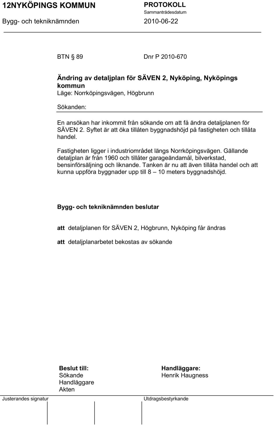 Fastigheten ligger i industriområdet längs Norrköpingsvägen. Gällande detaljplan är från 1960 och tillåter garageändamål, bilverkstad, bensinförsäljning och liknande.
