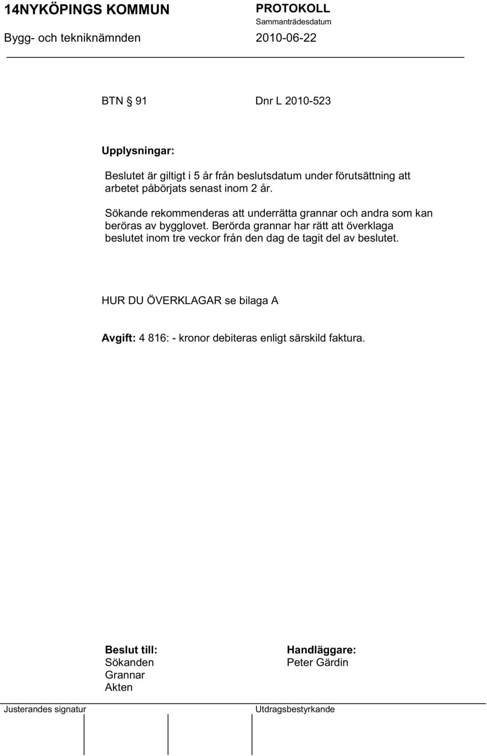 Sökande rekommenderas att underrätta grannar och andra som kan beröras av bygglovet.