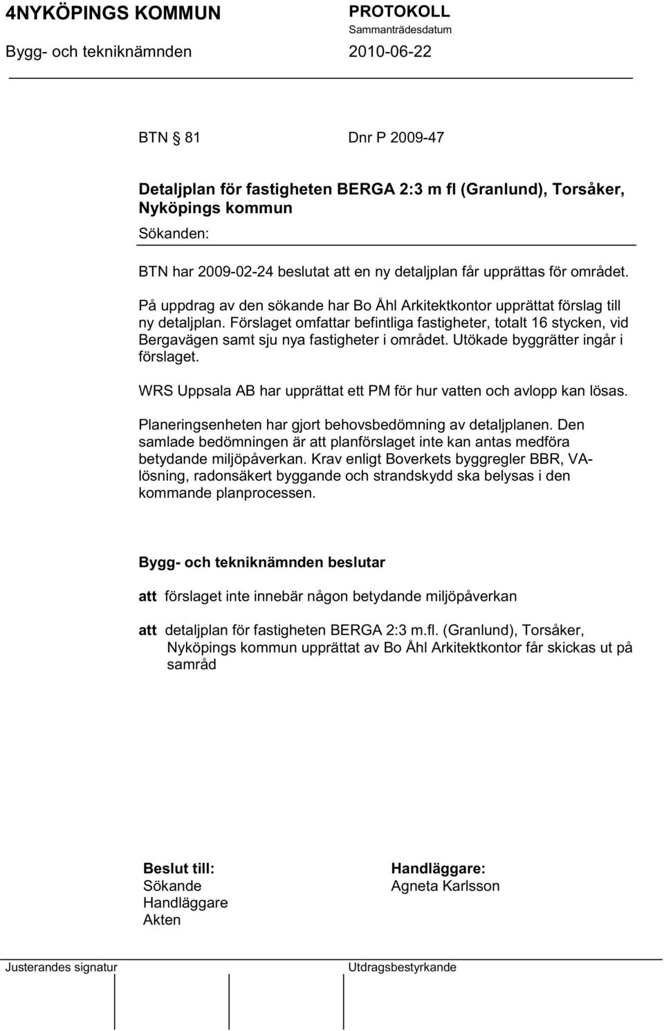 Förslaget omfattar befintliga fastigheter, totalt 16 stycken, vid Bergavägen samt sju nya fastigheter i området. Utökade byggrätter ingår i förslaget.