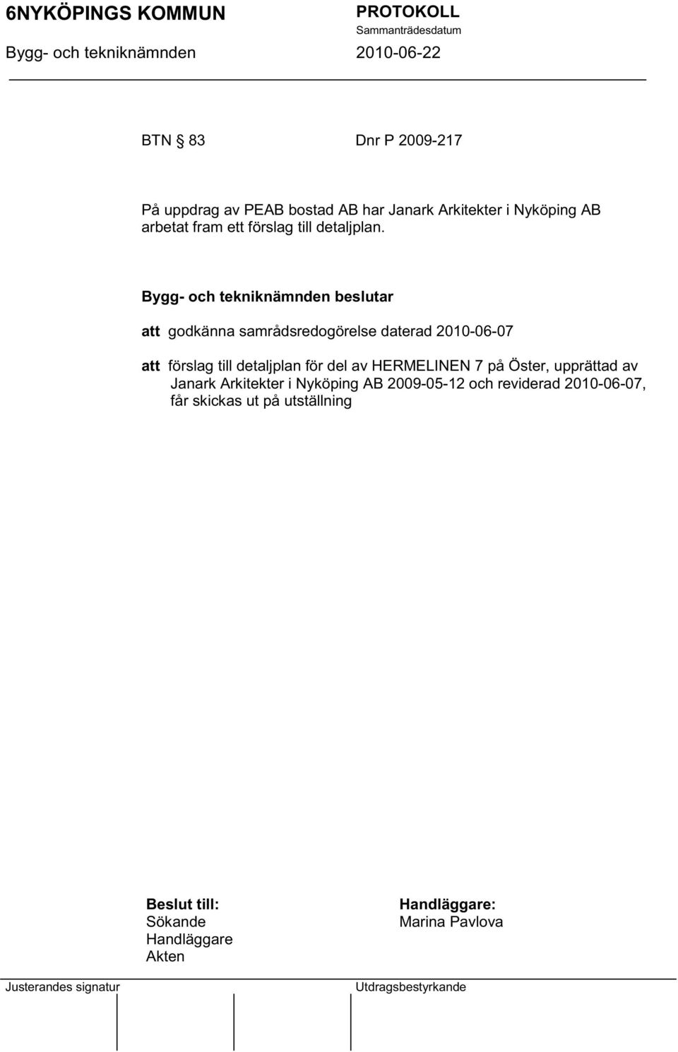 att godkänna samrådsredogörelse daterad 2010-06-07 att förslag till detaljplan för del av HERMELINEN