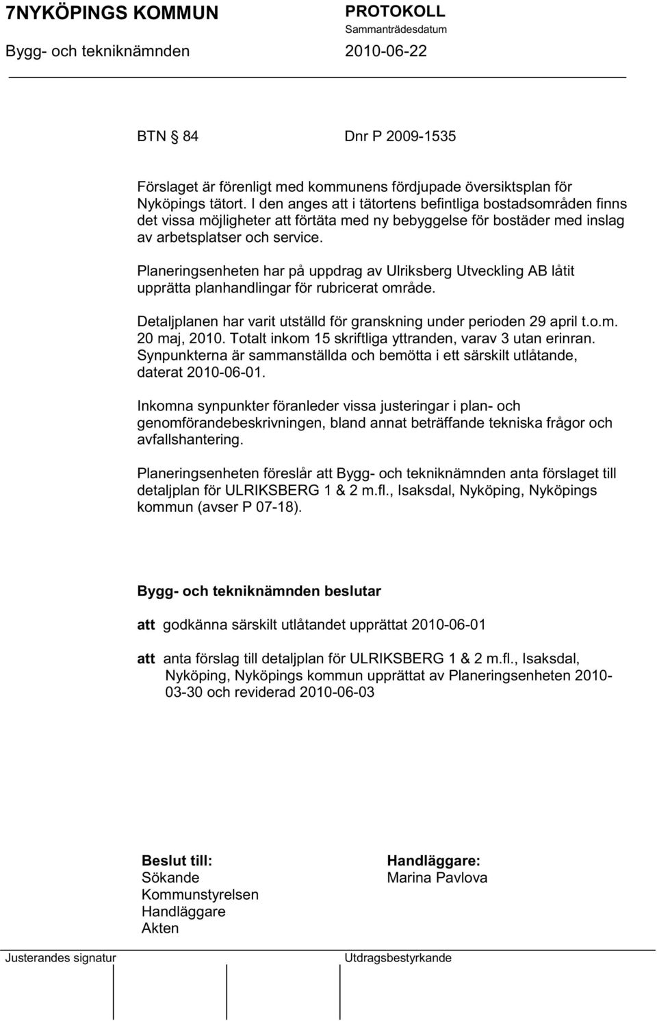 Planeringsenheten har på uppdrag av Ulriksberg Utveckling AB låtit upprätta planhandlingar för rubricerat område. Detaljplanen har varit utställd för granskning under perioden 29 april t.o.m. 20 maj, 2010.