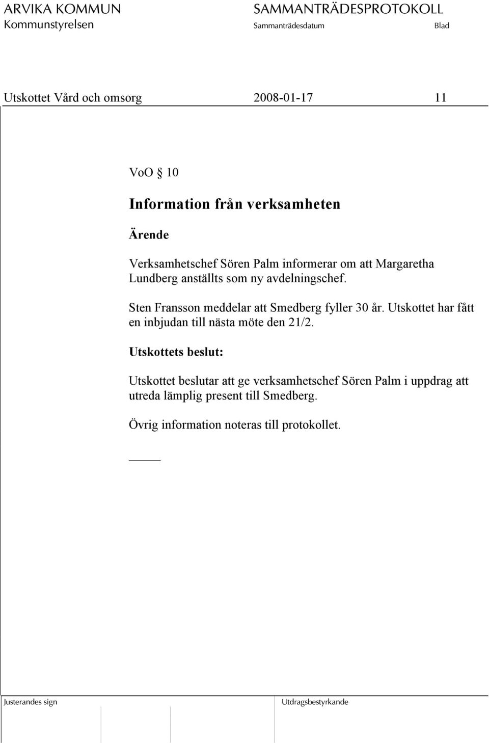 Sten Fransson meddelar att Smedberg fyller 30 år. Utskottet har fått en inbjudan till nästa möte den 21/2.