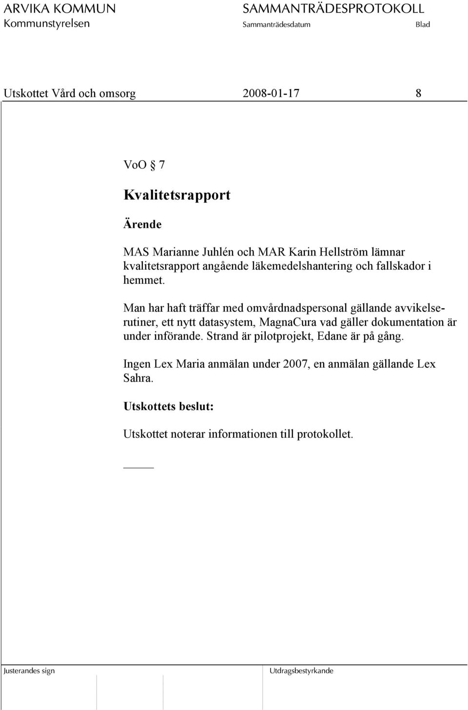 Man har haft träffar med omvårdnadspersonal gällande avvikelserutiner, ett nytt datasystem, MagnaCura vad gäller