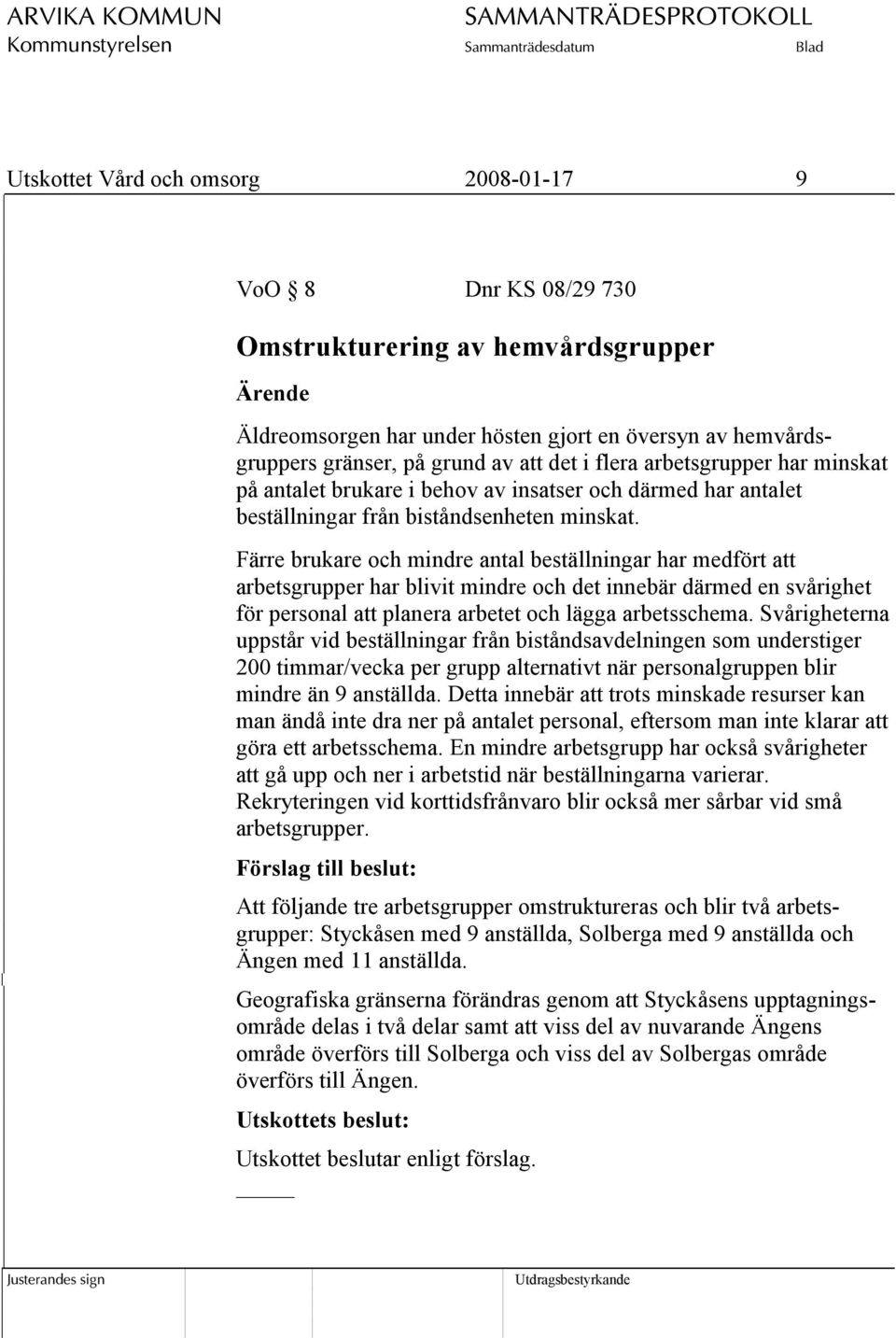 Färre brukare och mindre antal beställningar har medfört att arbetsgrupper har blivit mindre och det innebär därmed en svårighet för personal att planera arbetet och lägga arbetsschema.