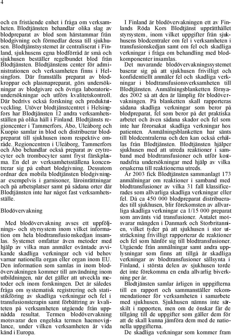 Blodtjänstens center för administrationen och verksamheten finns i Helsingfors.