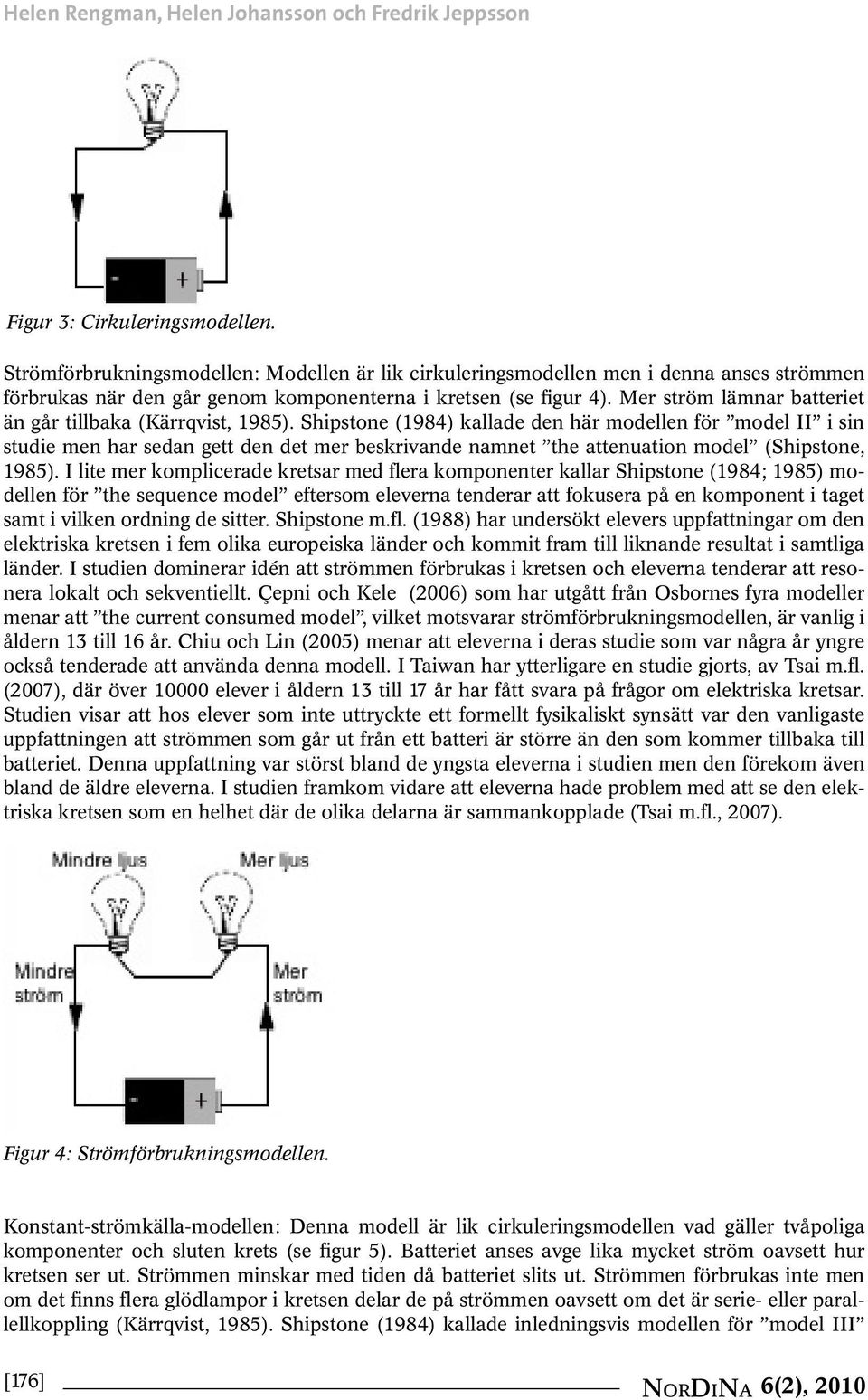 Mer ström lämnar batteriet än går tillbaka (Kärrqvist, 1985).