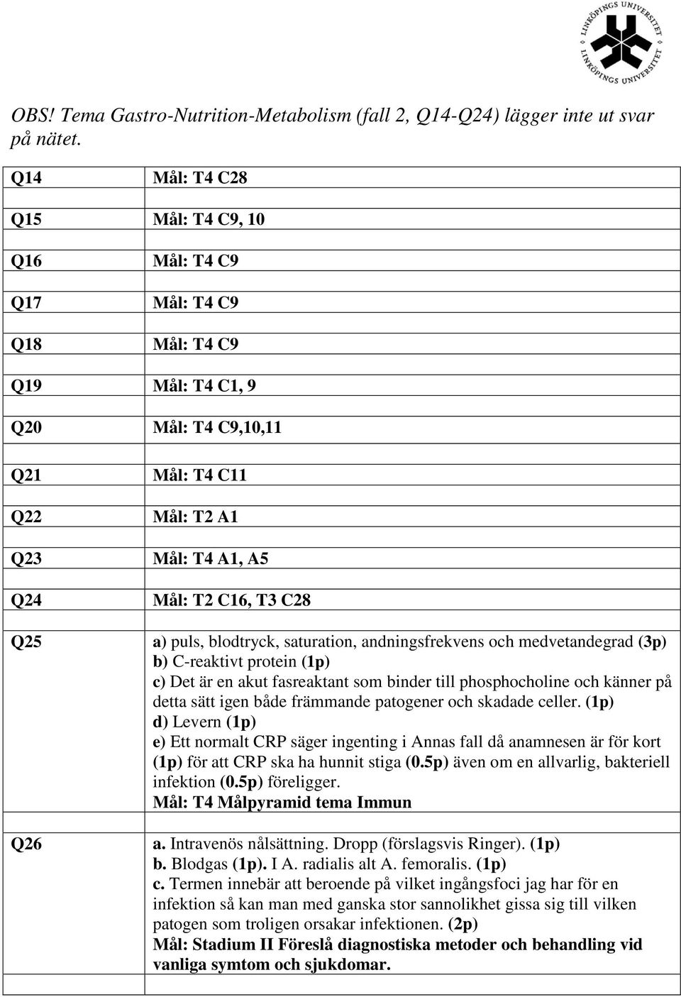 (3p) b) C-reaktivt protein (1p) c) Det är en akut fasreaktant som binder till phosphocholine och känner på detta sätt igen både främmande patogener och skadade celler.