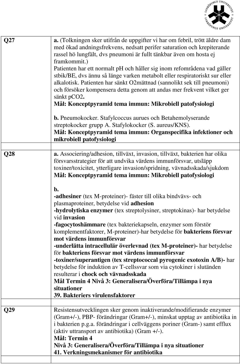 om hosta ej framkommit.) Patienten har ett normalt ph och håller sig inom refområdena vad gäller stbik/be, dvs ännu så länge varken metabolt eller respiratoriskt sur eller alkalotisk.