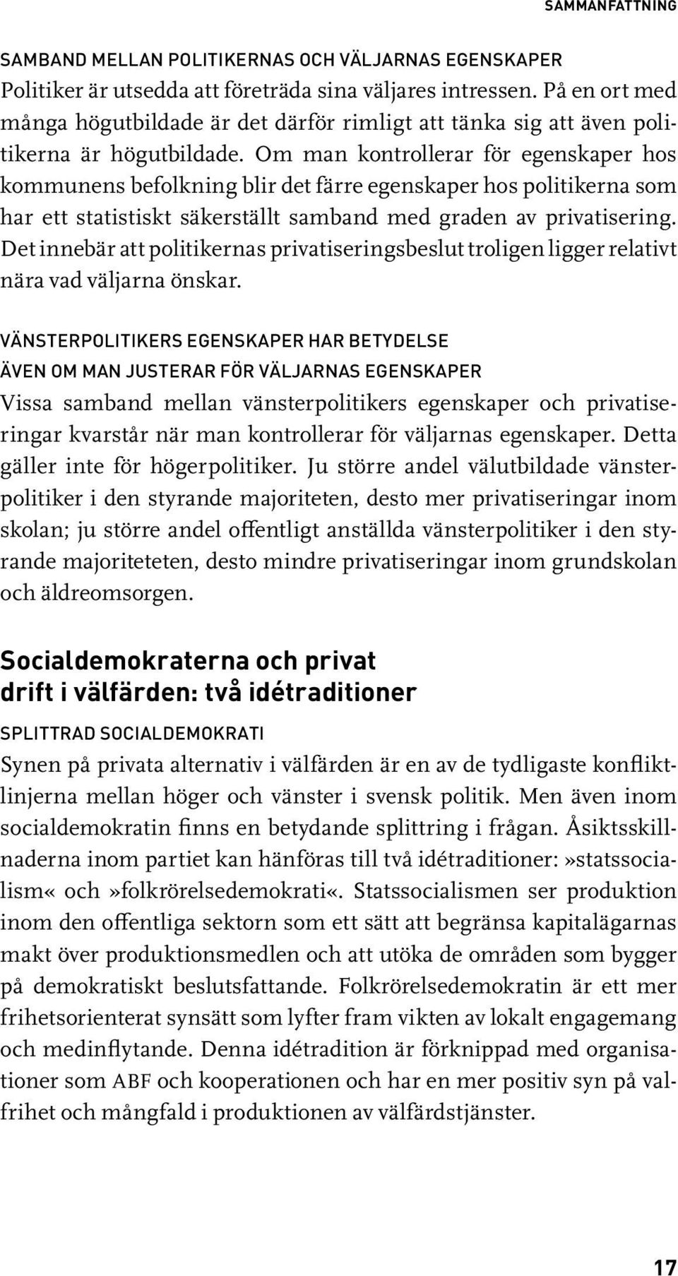 Om man kontrollerar för egenskaper hos kommunens befolkning blir det färre egenskaper hos politikerna som har ett statistiskt säkerställt samband med graden av privatisering.