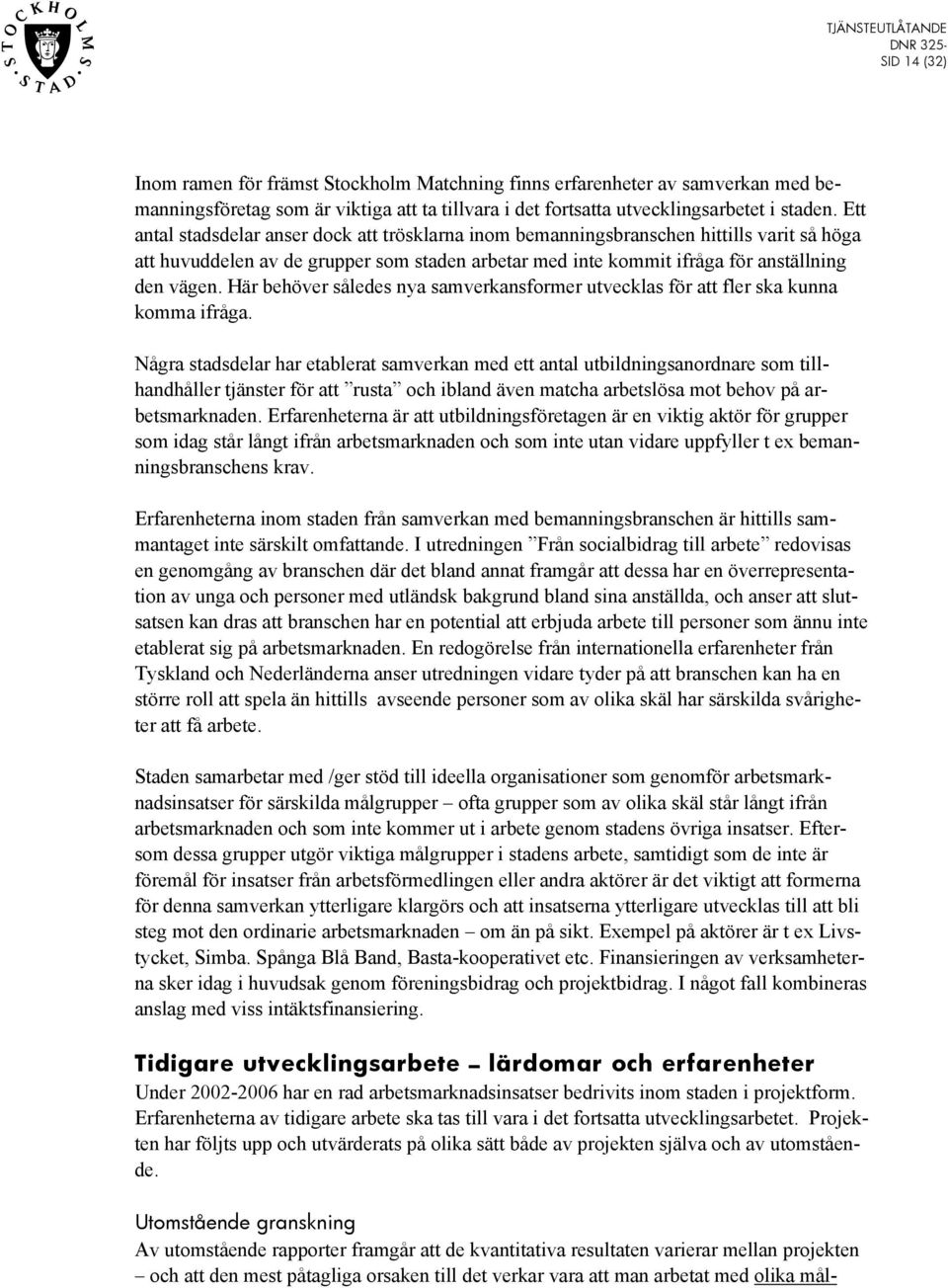 Här behöver således nya samverkansformer utvecklas för att fler ska kunna komma ifråga.