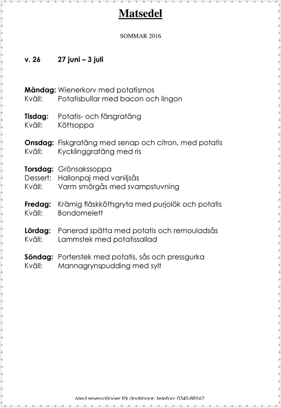 vaniljsås Varm smörgås med svampstuvning Fredag: Krämig fläskköttsgryta med purjolök och potatis Bondomelett Lördag: Panerad