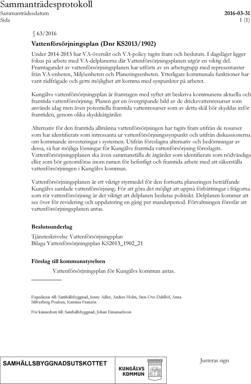 Framtagandet av vattenförsörjningsplanen har utförts av en arbetsgrupp med representanter från VA-enheten, Miljöenheten och Planeringsenheten.