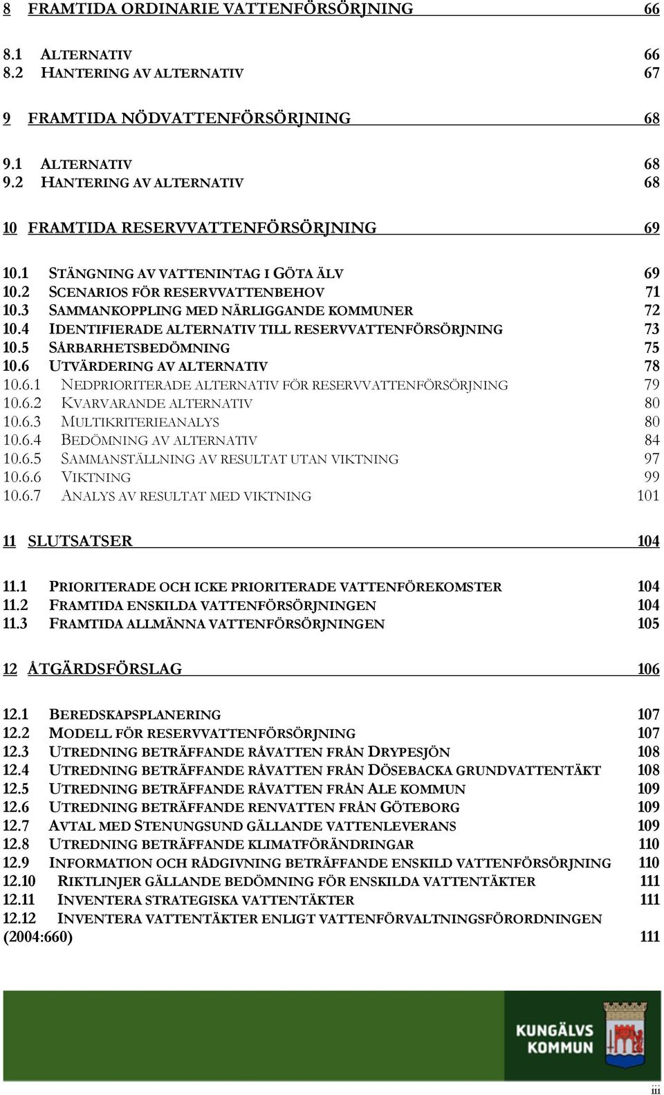 3 SAMMANKOPPLING MED NÄRLIGGANDE KOMMUNER 72 10.4 IDENTIFIERADE ALTERNATIV TILL RESERVVATTENFÖRSÖRJNING 73 10.5 SÅRBARHETSBEDÖMNING 75 10.6 