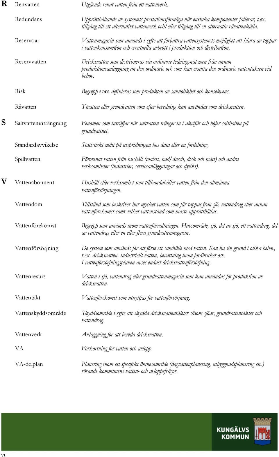 Vattenmagasin som används i syfte att förbättra vattensystemets möjlighet att klara av toppar i vattenkonsumtion och eventuella avbrott i produktion och distribution.